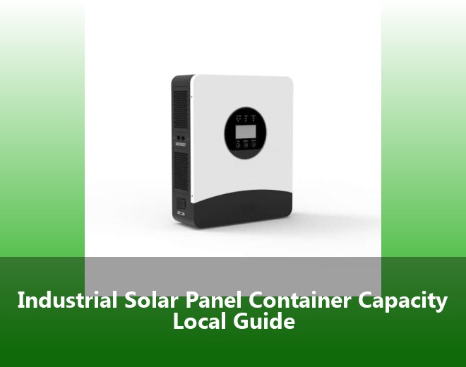 Industrial Solar Panel Container Capacity Local Guide